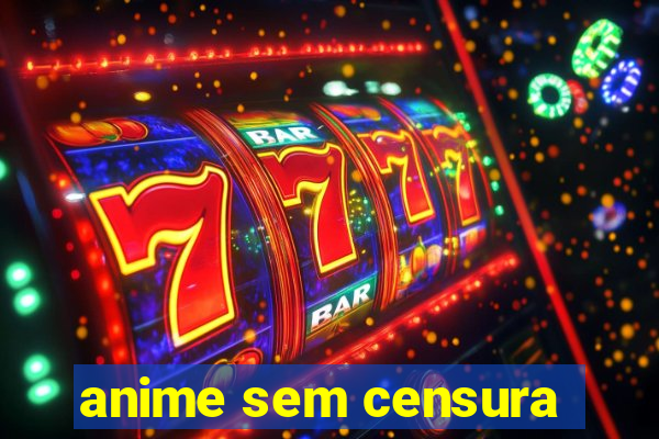 anime sem censura